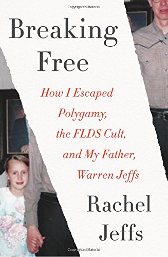 Breaking Free: How I Escaped Polygamy, the FLDS Cult, and My Father, Warren Jeffs Breaking Free: How I Escaped Polygamy, the FLDS Cult, and My Father, Warren Jeffs