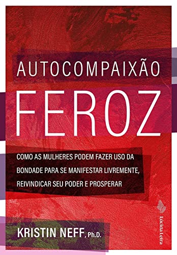 Autocompaixão Feroz: Como as mulheres podem fazer uso da bondade para se manifestar livremente