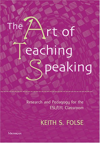 By Keith S. Folse - The Art of Teaching Speaking: Research and Pedagogy for the ESL/EFL Classroom