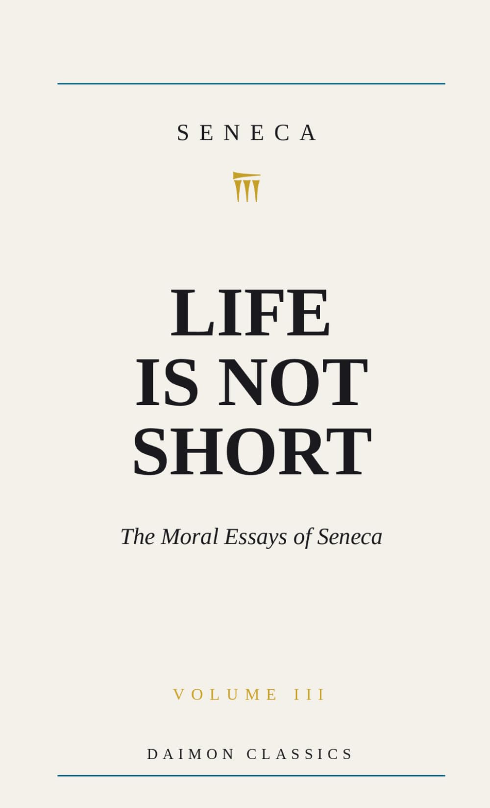 Life Is Not Short: The Moral Essays of Seneca (Daimon Classics)