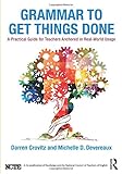 Grammar to Get Things Done: A Practical Guide for Teachers Anchored in Real-World Usage