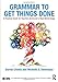 Grammar to Get Things Done: A Practical Guide for Teachers Anchored in Real-World Usage