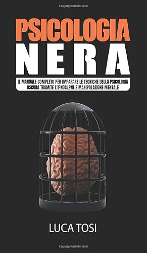 Psicologia Nera: Il manuale completo per imparare le tecniche della psicologia oscura tramite l'ipnosi, pnl e manipolazione mentale