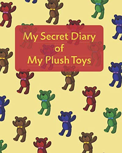 My Secret Diary of My Plush Toys: Kids Gift / Stuffed Animal Accessory / Journal Book to Record Details of Favorite Stuffed Toys