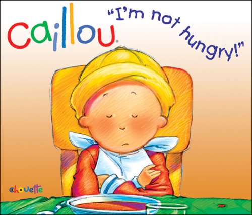 Amazon.com: Caillou: I'm Not Hungry! (Hand-in-Hand series ...