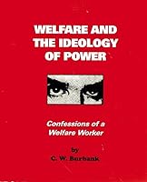 Welfare and the Ideology of Power: Confessions of a Welfare Worker 0967614503 Book Cover