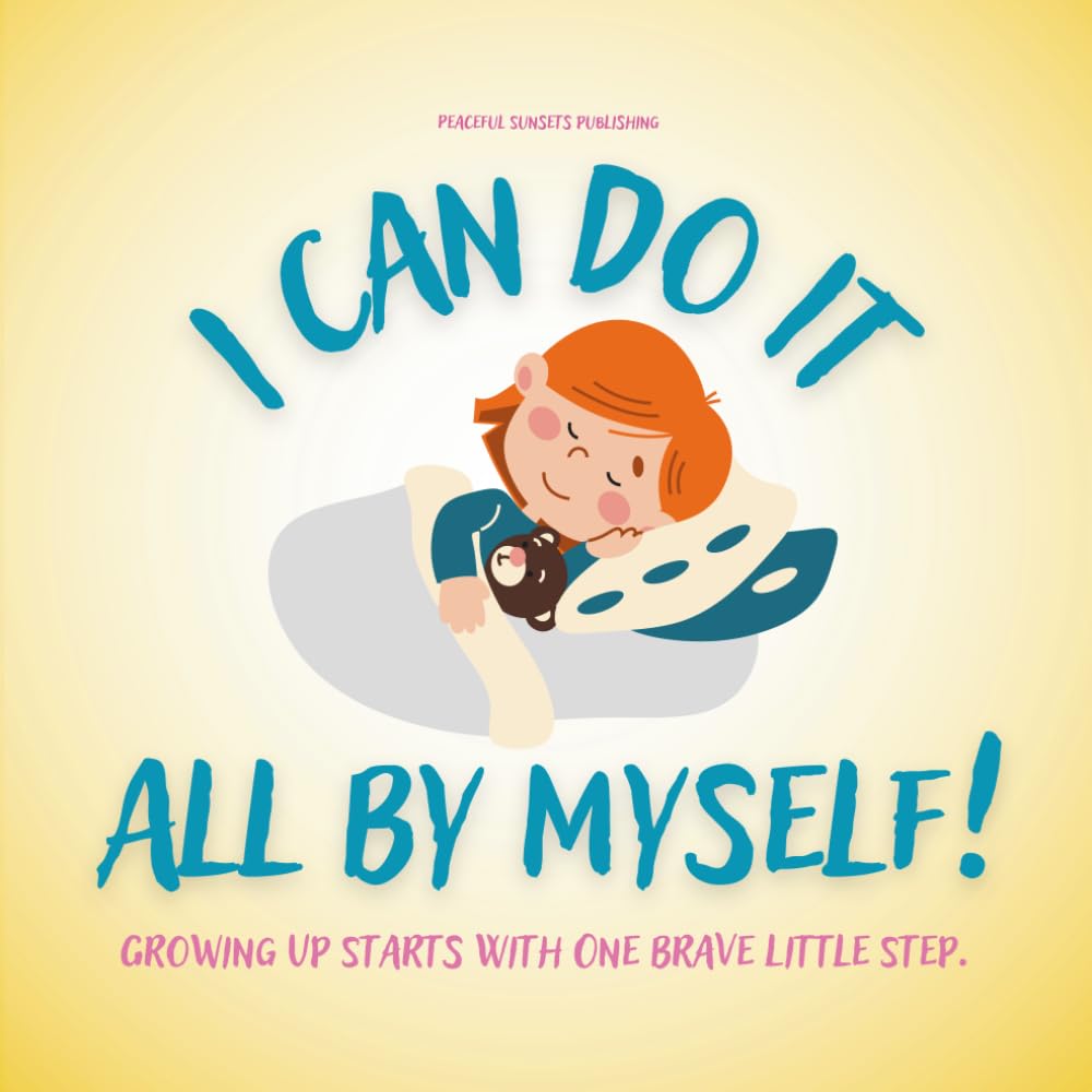 I Can Do It All By Myself! A Big-Kid Story About Daily Routines, Confidence, and Independence: A Gentle Confidence-Building Story That Helps Kids ... and Sleep Alone: Ages 3–7 (Bedtime Stories)
