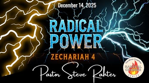 12/14/2025 Radical Power | Zechariah 4 | Pastor Steve Rahter | Radical Change Series