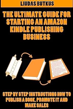 Paperback The Ultimate Guide For Starting an Amazon Kindle Publishing Business: Step By Step Instructions How To Publish A Book, Promote It And Make Sales Book