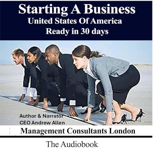 Listen to Starting a Business United States of America: Ready in 30 Days, Book 1 by Management Consultants London, CEO Andrew Allen episode artwork