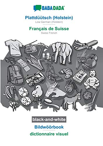 Plattdüütsch (Holstein) - Français de Suisse, Bildwöörbook, BW: BABADADA Low German (Holstein) - Swiss French, visual dictionary, BW (Low German Edition)