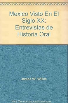 Mexico Visto En El Siglo XX: Entrevistas de Historia Oral