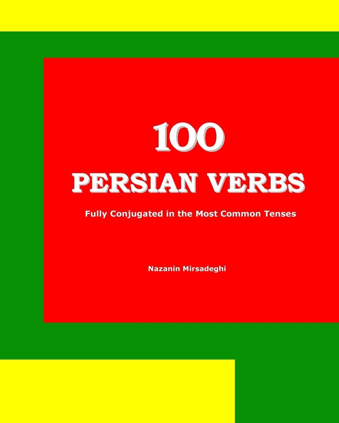 100 Persian Verbs (Fully Conjugated in the Most Common Tenses) (Farsi-English Bi-lingual Edition) (English and Farsi Edition)