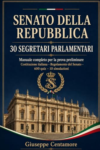 SENATO DELLA REPUBBLICA – 30 SEGRETARI PARLAMENTARI: Manuale completo per la prova preliminare Costituzione italiana – Regolamento del Senato – 600 quiz – 10 simulazion