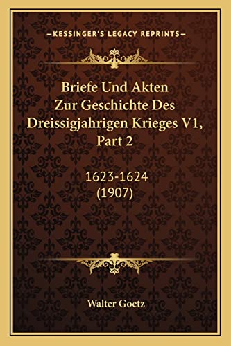 Briefe Und Akten Zur Geschichte Des Dreissigjahrigen Krieges V1, Part 2: 1623-1624 (1907) (English and German Edition)