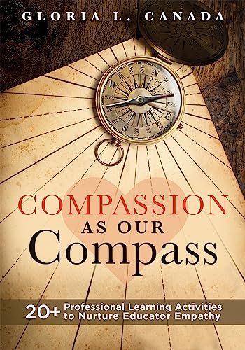 Compassion As Our Compass: 20+ Professional Learning Activities to Nurture Educator Empathy
