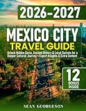 Mexico City Travel Guide: Unlock Hidden Gems, Ancient History & Local Secrets for a Deeper Cultural Journey + Expert Insights & Extra Content