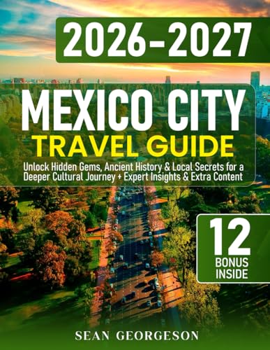 Mexico City Travel Guide: Unlock Hidden Gems, Ancient History & Local Secrets for a Deeper Cultural Journey + Expert Insights & Extra Content