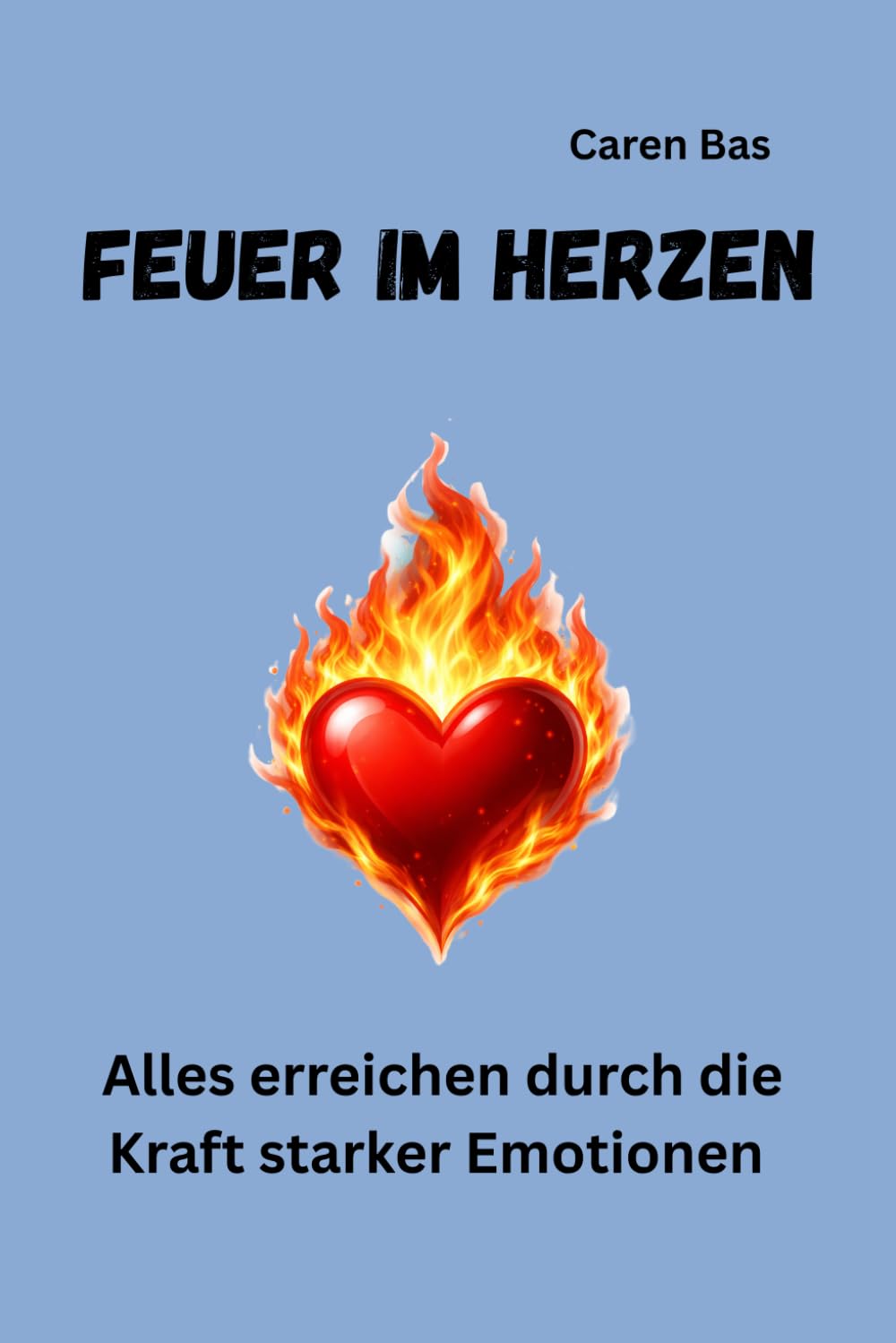 Feuer im Herzen: Alles erreichen durch die Kraft starker Emotionen