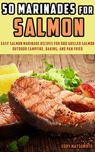 Télécharger 50 Marinades for Salmon: Easy Salmon Marinade Recipes for BBQ Grilled Salmon, Outdoor Campfire, Baki livre En ligne