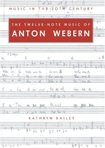 The Twelve-Note Music of Anton Webern: Old Forms in a New Language (Music in the Twentieth Century, Series Number 2)