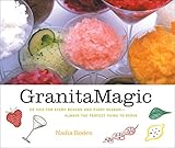 Granita Magic: 55 Ices for Every Reason and Every Season--Always the Perfect Thing to Serve