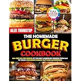 The Homemade Burger Cookbook: 100+ Step-by-Step Recipes of the Most Legendary Burgers from 1890 to Today | Including Famous Fast Food Masterpieces (English Edition)