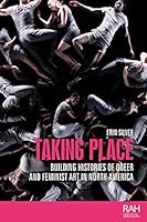 Taking Place: Building Histories of Queer and Feminist Art in North America (Rethinking Art's Histories) 1526198134 Book Cover