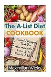 The A-List Diet Cookbook: Powerful Recipes That Use Micronutrients To Lose Up To 3 Pounds A Week