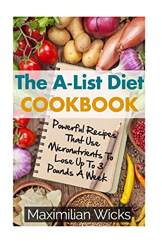 The A-List Diet Cookbook: Powerful Recipes That Use Micronutrients To Lose Up To 3 Pounds A Week