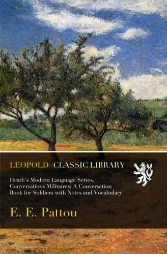 Heath's Modern Language Series. Conversations Militaires: A Conversation Book for Soldiers with Notes and Vocabulary