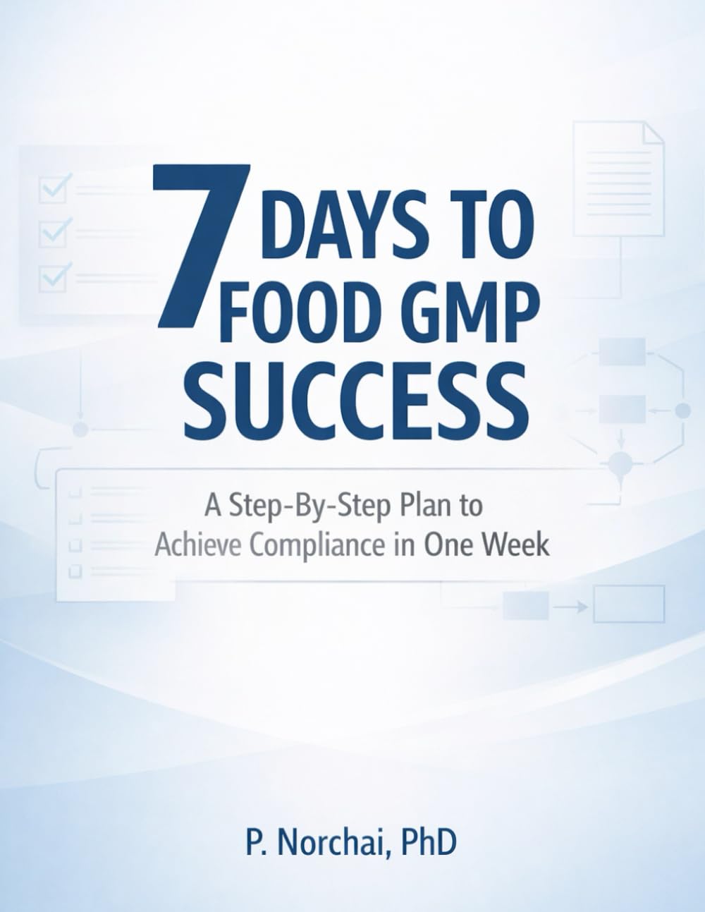 7 DAYS TO FOOD GMP SUCCESS: A Step-By-Step Plan to Achieve Compliance in One Week