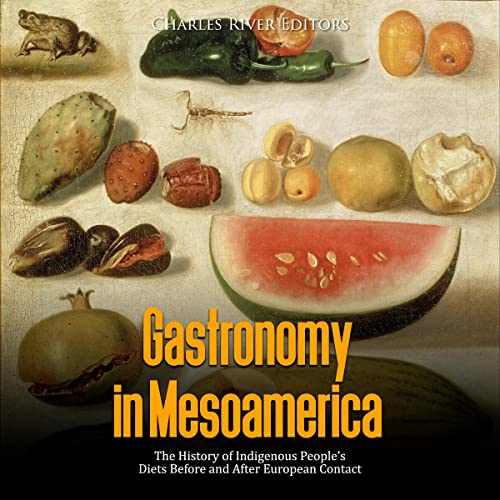 Gastronomy in Mesoamerica by Charles River Editors episode artwork