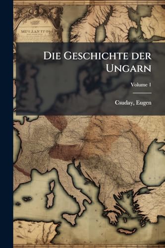 Die Geschichte der Ungarn; Volume 1 (German Edition)