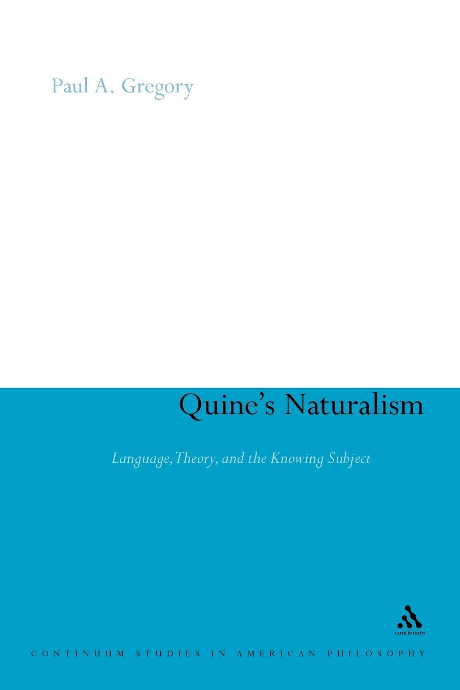 Quine's Naturalism: Language, Theory and the Knowing Subject: 9 (Continuum Studies in American Philosophy)