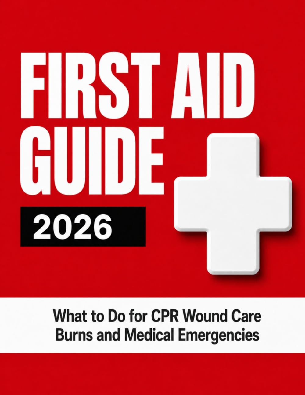 First Aid Guide 2026: What to Do for CPR Wound Care Burns and Medical Emergencies