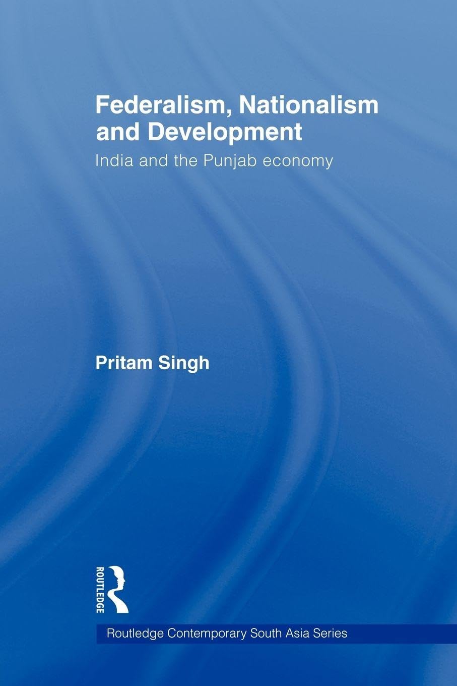 Federalism, Nationalism and Development: India and the Punjab Economy (Routledge Contemporary South Asia Series)