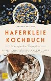 Haferkleie Kochbuch: Gesund, ballaststoffreich und sättigend – Kreative Gerichte mit Haferkleie