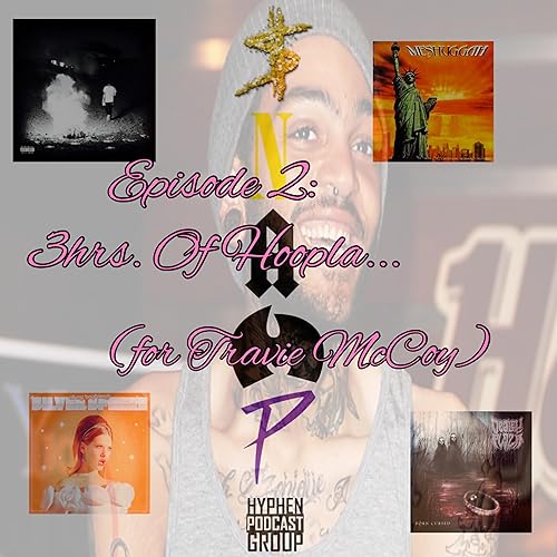 Episode 2: 3hrs of Hoopla (for Travis McCoy)