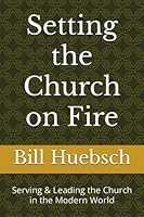 Setting the Church on Fire : Serving and Leading the Church in the Modern World 1083017713 Book Cover