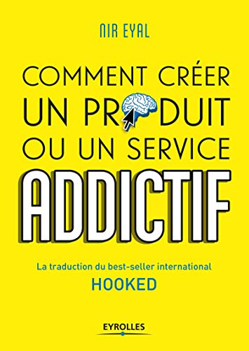 HOOKED COMMENT CREER UN PRODUIT OU UN SERVICE ADDICTIF: LA TRADUCTION DU BEST-SELLER INTERNATIONAL HOOKED