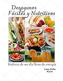 DESAYUNOS FÁCILES Y NUTRITIVOS: DISFRUTA DE UN DÍA LLENO DE ENERGÍA