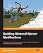 Building Minecraft Server Modifications: Discover How to Program Your Own Server Plugins and Augment Your Minecraft Server With Bukkit
