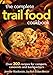 The Complete Trail Food Cookbook: Over 300 Recipes for Campers, Canoeists and Backpackers