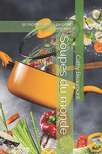 Soupes du monde: 50 recettes de soupe pour voyager (French Edition)