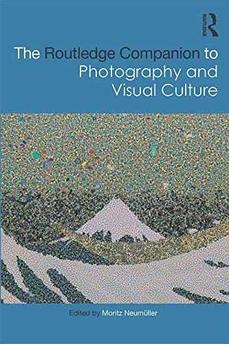 The Routledge Companion to Photography and Visual Culture (Routledge Art History and Visual Studies Companions)