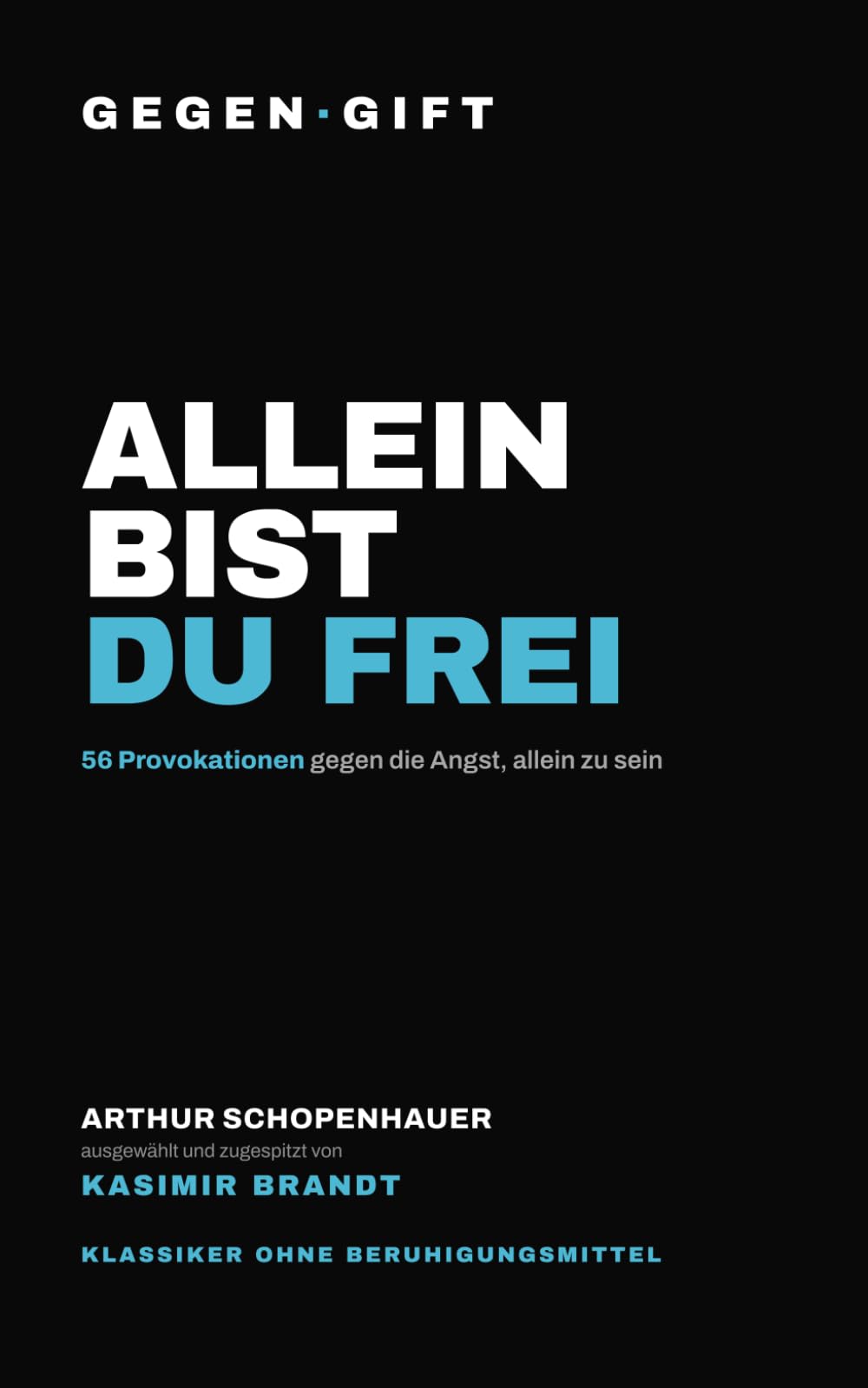 GEGEN·GIFT: Schopenhauer — Allein bist du frei: 56 Provokationen gegen die Angst, allein zu sein (GEGEN·GIFT — Klassiker ohne Beruhigungsmittel)