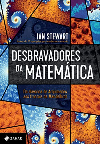 Desbravadores da matemática: Da alavanca de Arquimedes aos fractais de Mandelbrot - Stewart, Ian
