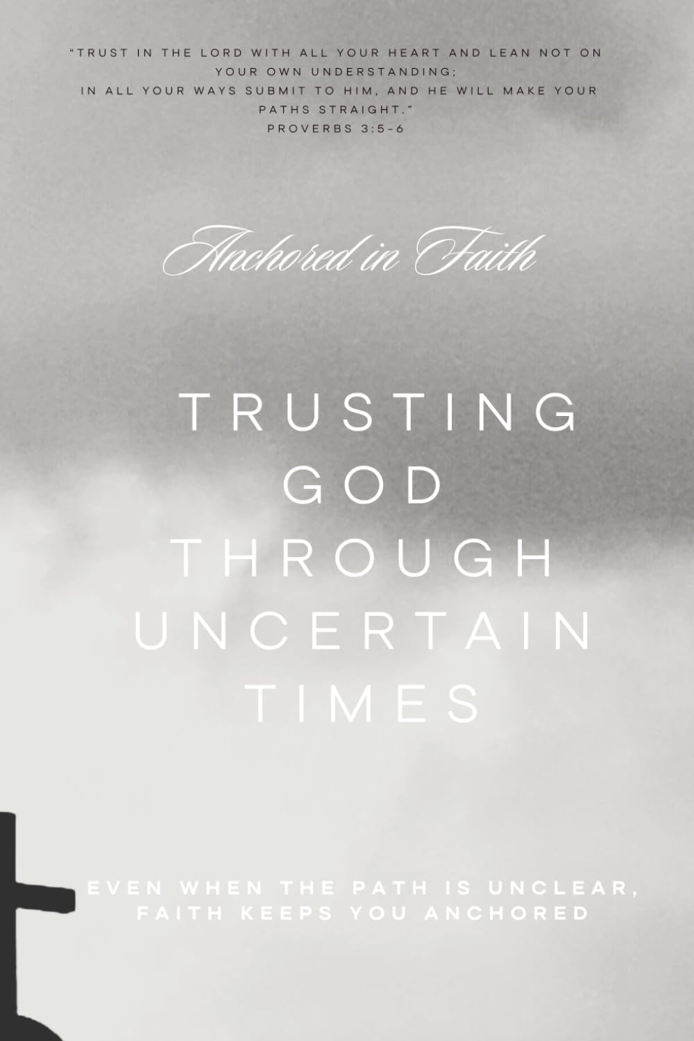 Anchored in Faith: Trusting God Through Uncertain Times