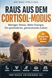 Raus aus dem Cortisol-Modus: Stress reduzieren, besser schlafen, neue Energie finden – Der 30-Tage-Plan für ein ruhigeres Nervensystem